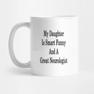 My Daughter Is Smart Funny And A Great Neurologist Mug